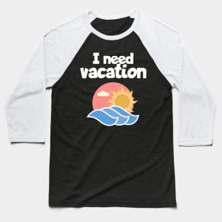 I need vacation Baseball T-Shirt